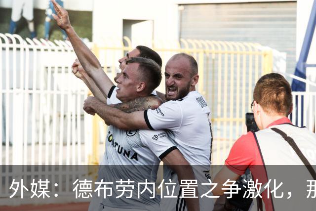 外媒：德布劳内位置之争激化，那不勒斯欧冠失利阿莱格里压力骤增